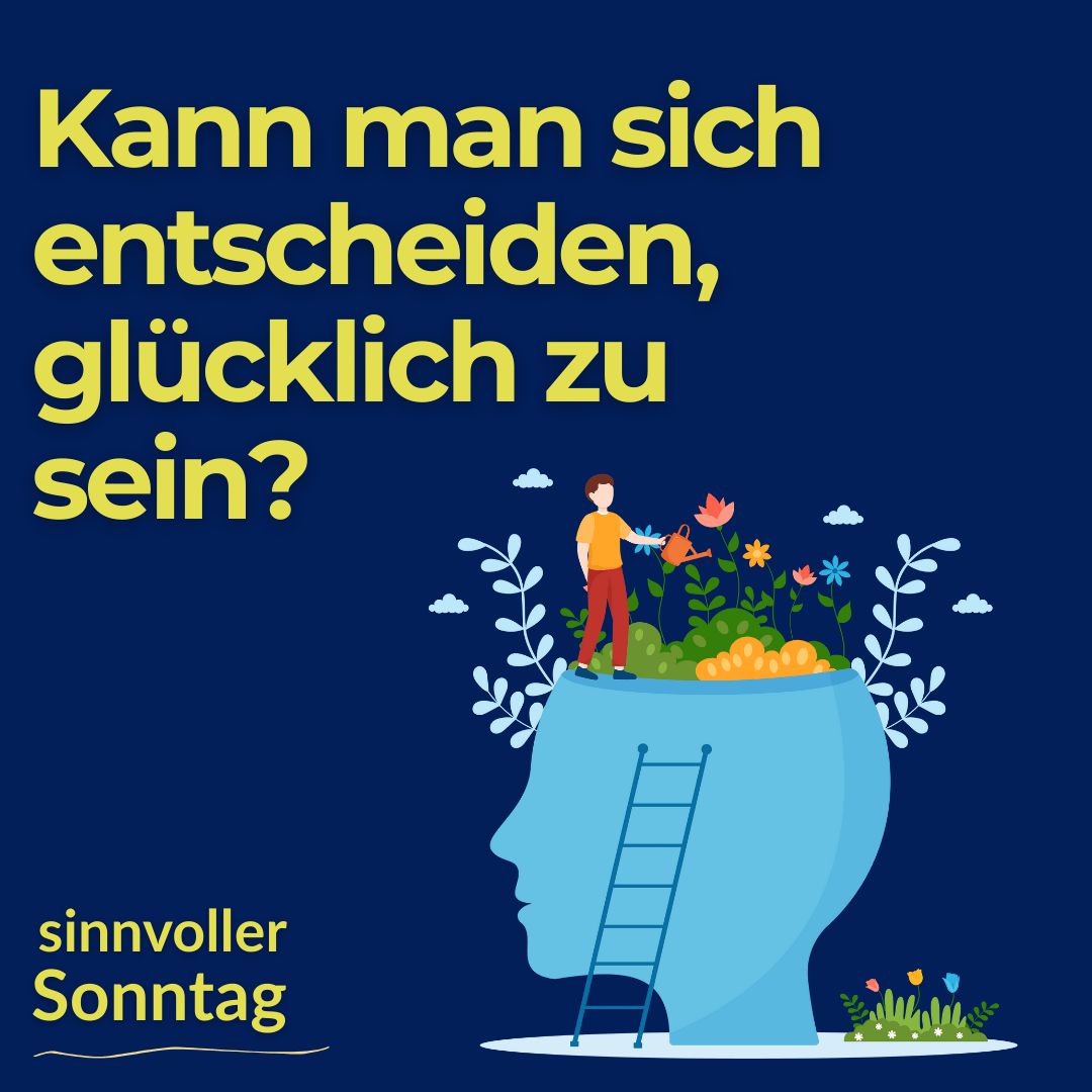 Ein sinnvoller Sonntag: Kann man sich entscheiden, glücklich zu sein?
